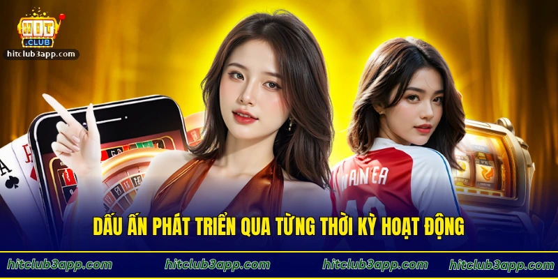 Dấu ấn phát triển qua từng thời kỳ hoạt động